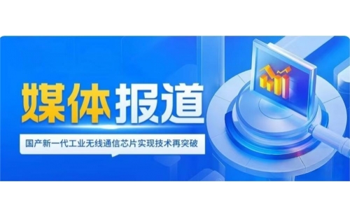 媒體報道｜國產(chǎn)新一代邦粹工業(yè)無線通信芯片實現(xiàn)技術再突破